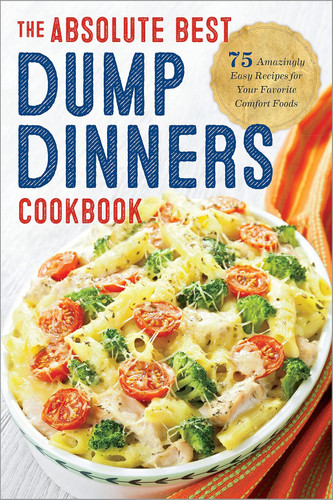 Dump Dinners: The Absolute Best Dump Dinners Cookbook with 75