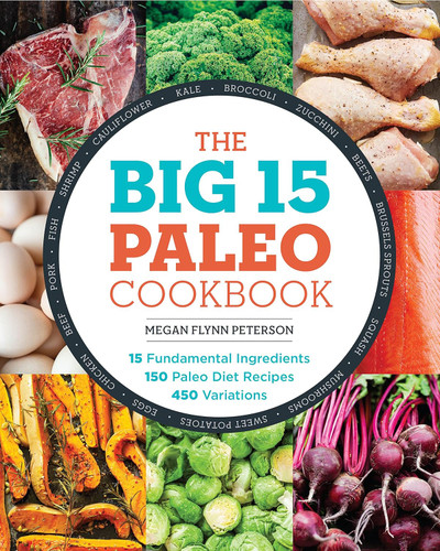 The Big 15 Paleo Cookbook: 15 Fundamental Ingredients 150 Paleo Diet