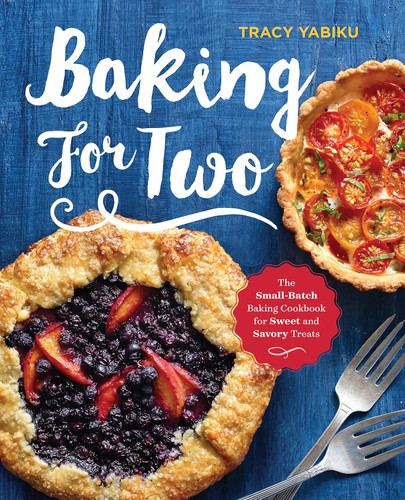 Baking for Two: The Small-Batch Baking Cookbook for Sweet and Savory