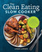 The Clean Eating Slow Cooker: A Healthy Cookbook of Wholesome Meals