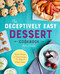 The Deceptively Easy Dessert Cookbook: Simple Recipes for