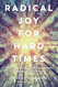 Radical Joy for Hard Times: Finding Meaning and Making Beauty in