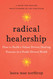 Radical Healership: How to Build a Values-Driven Healing Practice in