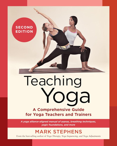 Teaching Yoga:A Comprehensive Guide for Yoga Teachers and Trainers: A
