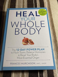 Heal Your Whole Body The 12-Day Power Plan to Flush Toxins Balance
