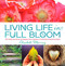 Living Life in Full Bloom: 120 Daily Practices to Deepen Your Passion