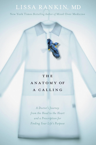 The Anatomy of a Calling: A Doctor's Journey from the Head to the