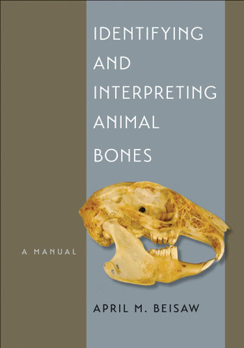 Identifying and Interpreting Animal Bones: A Manual