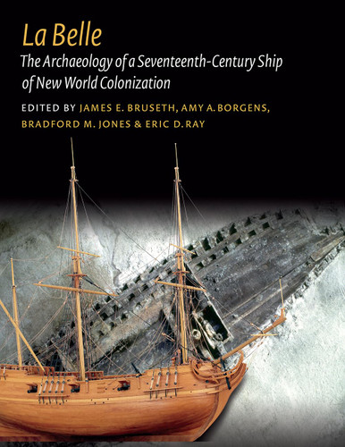 La Belle: The Archaeology of a Seventeenth-Century Vessel of New