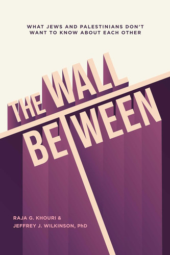 The Wall Between: What Jews and Palestinians Don't Want to Know about