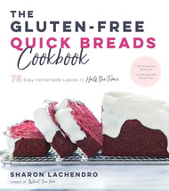 The Gluten-Free Quick Breads Cookbook: 75 Easy Homemade Loaves in