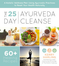 The 25-Day Ayurveda Cleanse: A Holistic Wellness Plan Using Ayurvedic