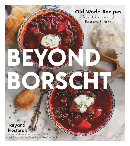 Beyond Borscht: Old-World Recipes from Eastern Europe: Ukraine Russia