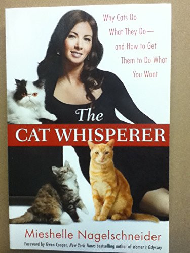 The Cat Whisperer - Why Cats Do What They Do - And How to Get Them to