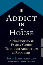 Addict in the House: A No-Nonsense Family Guide Through Addiction and
