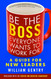Be the Boss Everyone Wants to Work For: A Guide for New Leaders