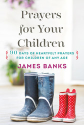 Prayers for Your Children: 90 Days of Heartfelt Prayers for Children