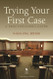 Trying Your First Case: A Practitioner's Guide