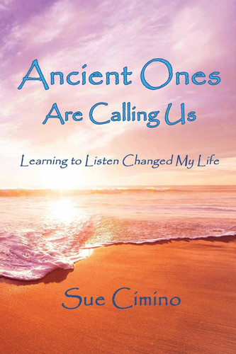 Ancient Ones Are Calling Us: Learning to Listen Changed My Life Ancient Ones Are Calling Us: Learning to Listen Changed My Life