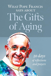 What Pope Francis Says About the Gifts of Aging: 30 Days of