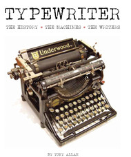 Typewriter: The History -+ The Machines -+ The Writers