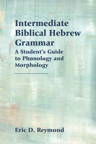 Intermediate Biblical Hebrew Grammar: A Student's Guide to Phonology