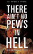 There Ain't No Pews in Hell