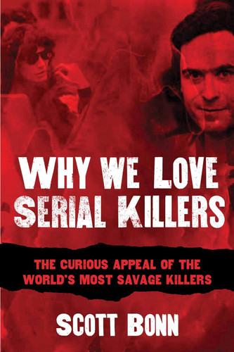 Why We Love Serial Killers: The Curious Appeal of the World's Most
