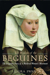 The Wisdom of the Beguines: The Forgotten Story of a Medieval Women's