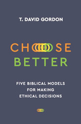 Choose Better: Five Biblical Models for Making Ethical Decisions