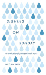 Sighing on Sunday: 40 Meditations for When Church Hurts