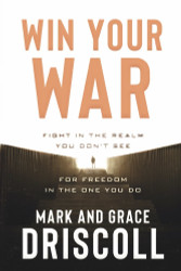 Win Your War: Fight in the Realm You Don't See for Freedom in the One