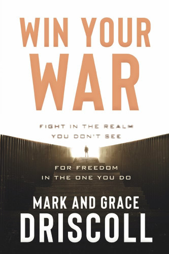 Win Your War: Fight in the Realm You Don't See for Freedom in the One