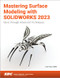 Mastering Surface Modeling With Solidworks 2023: Basic Through