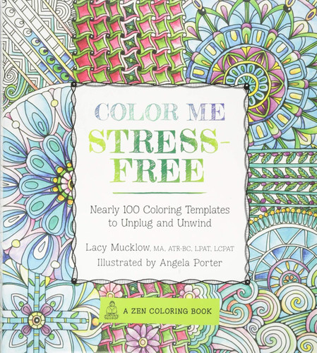 Color Me Stress-Free: Nearly 100 Coloring Templates to Unplug and