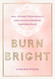 Burn Bright: Heal Yourself from Burnout and Live with Presence