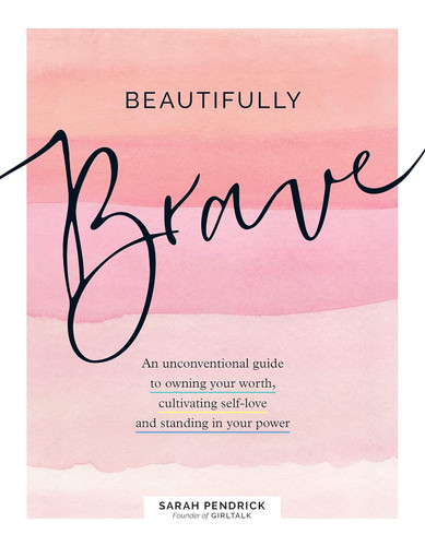 Beautifully Brave: An Unconventional Guide to Owning Your Worth