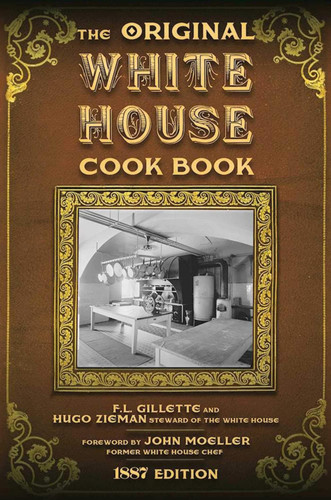 The Original White House Cook Book: Cooking Etiquette Menus and More