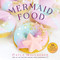 Mermaid Food: 50 Deep Sea Desserts to Inspire Your Imagination