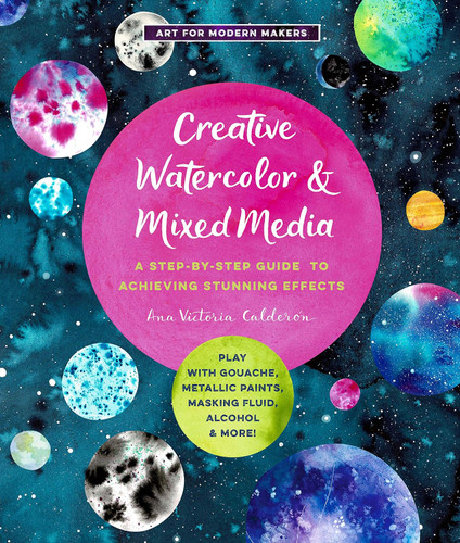 Creative Watercolor and Mixed Media: A Step-by-Step Guide to