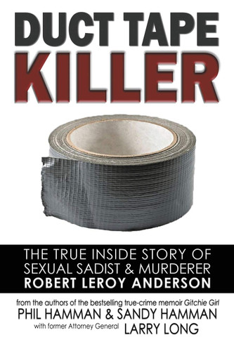 Duct Tape Killer: The True Inside Story of Sexual Sadist & Murderer