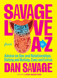 Savage Love from A to Z: Advice on Sex and Relationships Dating and