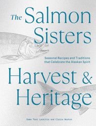 The Salmon Sisters: Harvest & Heritage: Seasonal Recipes and