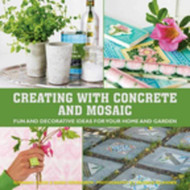 Creating with Concrete and Mosaic: Fun and Decorative Ideas for Your