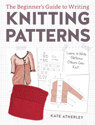 The Beginner's Guide to Writing Knitting Patterns: Learn to Write