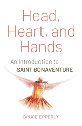 Head Heart and Hands: An Introduction to Saint Bonaventure