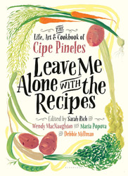 Leave Me Alone with the Recipes: The Life Art and Cookbook of Cipe