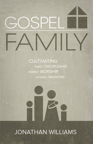 Gospel Family: Cultivating Family Discipleship Family Worship &