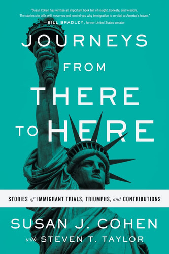 Journeys from There to Here: Stories of Immigrant Trials Triumphs and