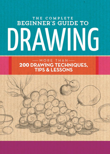 The Complete Beginner's Guide to Drawing: More than 200 drawing